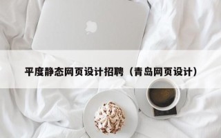 伊川平度静态网页设计招聘（青岛网页设计）
