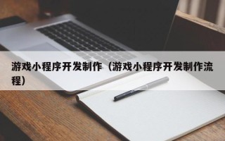 伊川游戏小程序开发制作（游戏小程序开发制作流程）