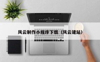 伊川风云制作小程序下载（风云建站）